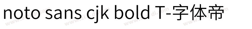 noto sans cjk bold T字体转换 noto sans cjk bold T字体转换